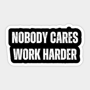 Nobody Cares , Work Harder Sticker